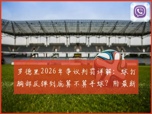 罗德里2026年争议判罚详解：球打胸部反弹到底算不算手球？附最新规则与同类案例解读