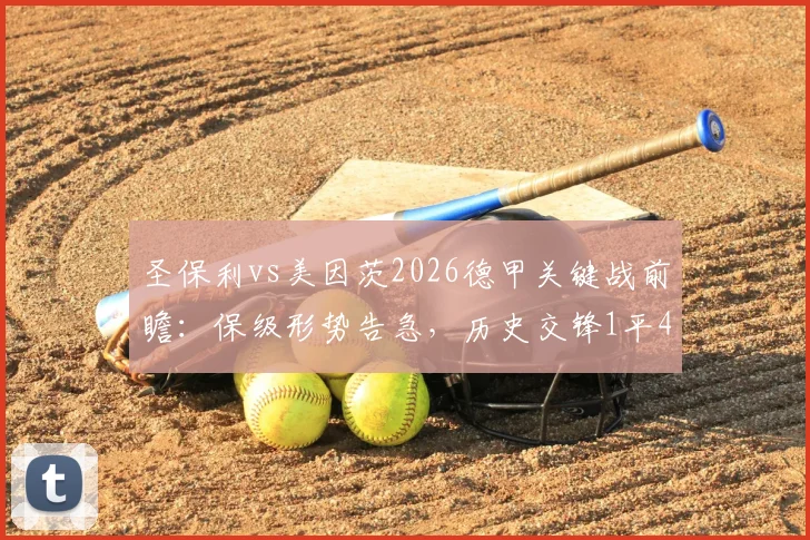 圣保利vs美因茨2026德甲关键战前瞻：保级形势告急，历史交锋1平4负如何破局？