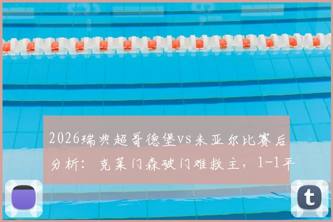 2026瑞典超哥德堡vs米亚尔比赛后分析:克莱门森破门难救主,1-1平局两队各取一分,附全场录像回放及数据解读