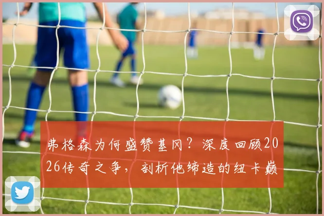 弗格森为何盛赞基冈?深度回顾2026传奇之争,剖析他缔造的纽卡巅峰阵容与战术遗产