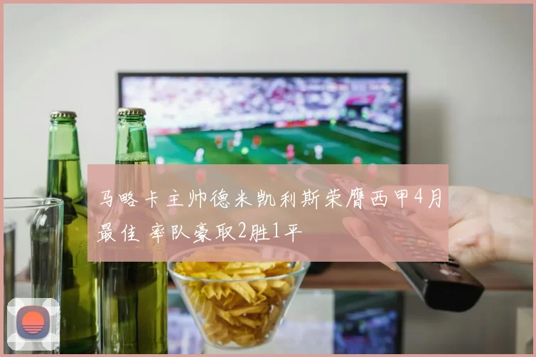 马略卡主帅德米凯利斯荣膺西甲4月最佳 率队豪取2胜1平
